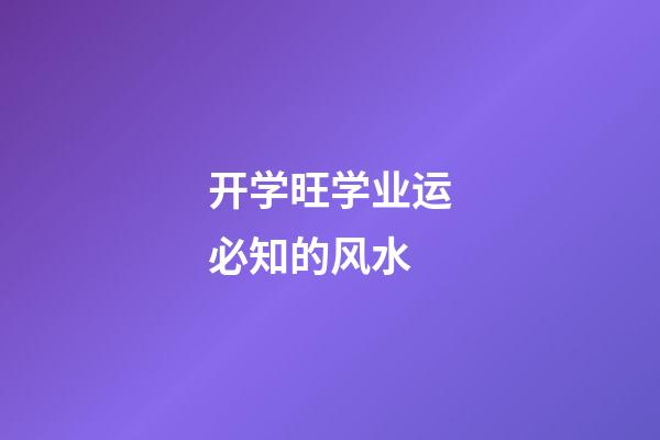 开学旺学业运必知的风水