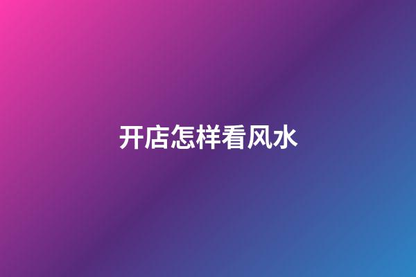 开店怎样看风水