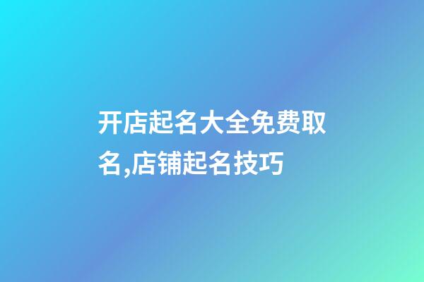 开店起名大全免费取名,店铺起名技巧-第1张-店铺起名-玄机派