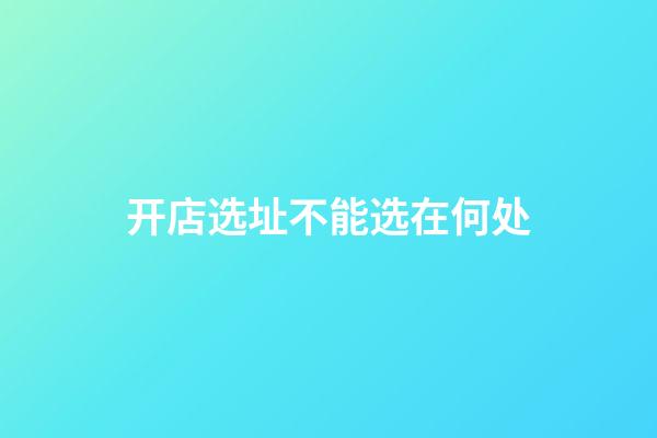 开店选址不能选在何处
