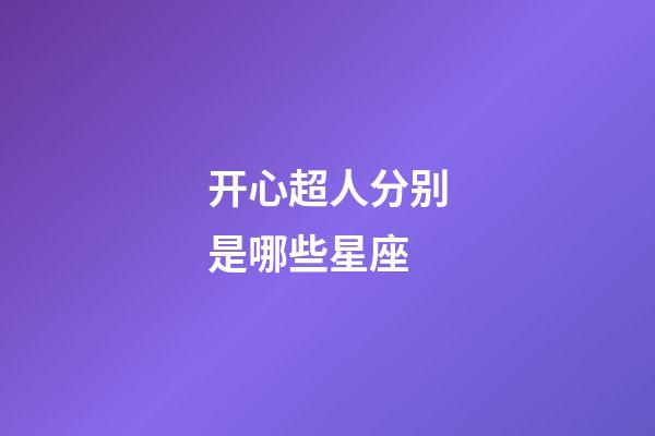 开心超人分别是哪些星座-第1张-星座运势-玄机派