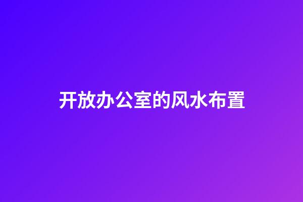 开放办公室的风水布置