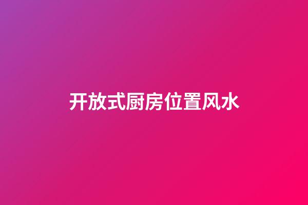 开放式厨房位置风水