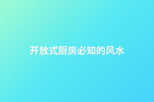 开放式厨房必知的风水