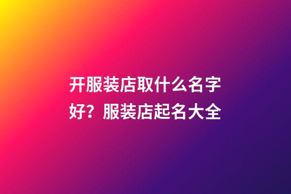 开服装店取什么名字好？服装店起名大全
