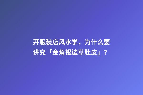 开服装店风水学，为什么要讲究「金角银边草肚皮」？