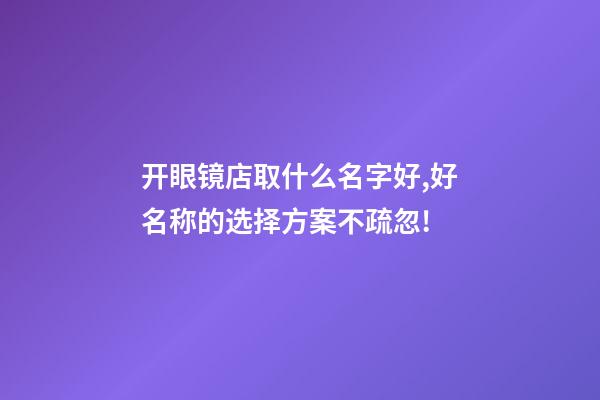 开眼镜店取什么名字好,好名称的选择方案不疏忽!-第1张-店铺起名-玄机派