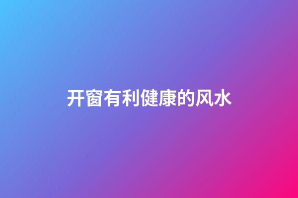开窗有利健康的风水