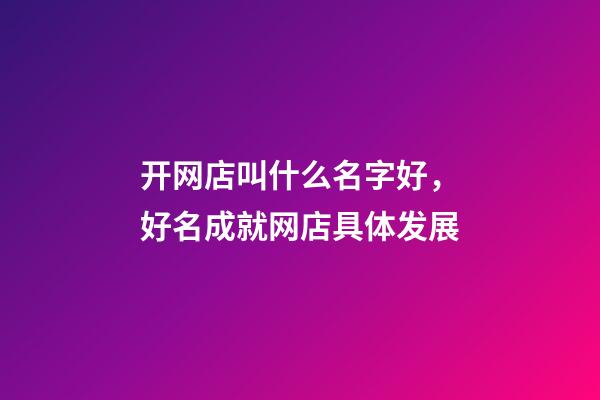 开网店叫什么名字好，好名成就网店具体发展