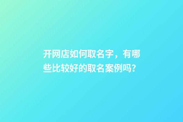 开网店如何取名字，有哪些比较好的取名案例吗？-第1张-店铺起名-玄机派