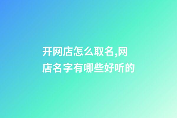 开网店怎么取名,网店名字有哪些好听的-第1张-店铺起名-玄机派