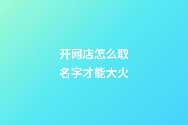 开网店怎么取名字才能大火-第1张-店铺起名-玄机派