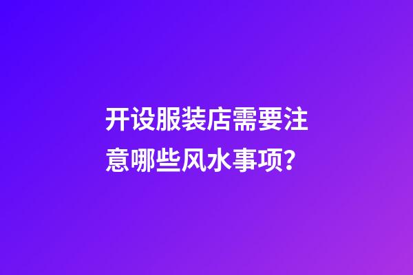 开设服装店需要注意哪些风水事项？