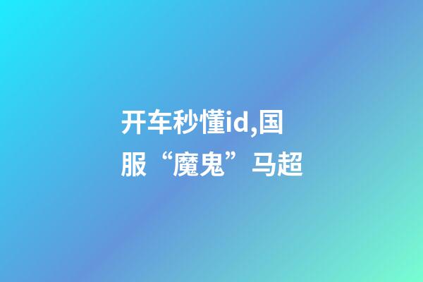 开车秒懂id,国服“魔鬼”马超-第1张-观点-玄机派