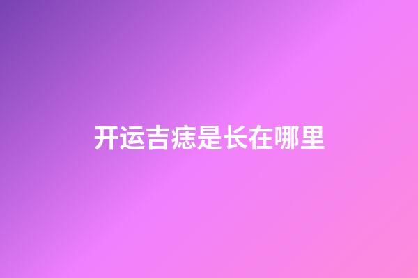 开运吉痣是长在哪里