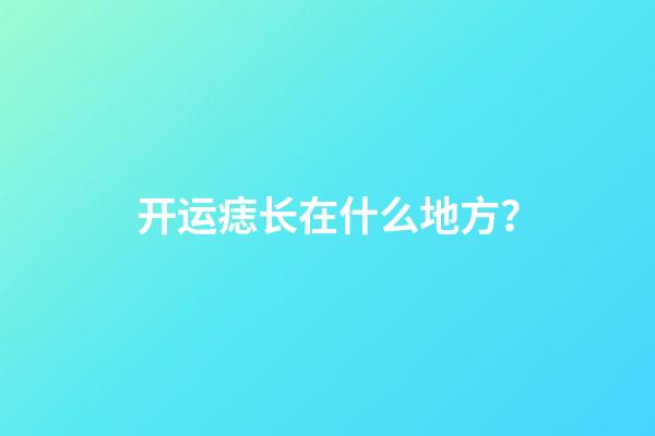 开运痣长在什么地方？
