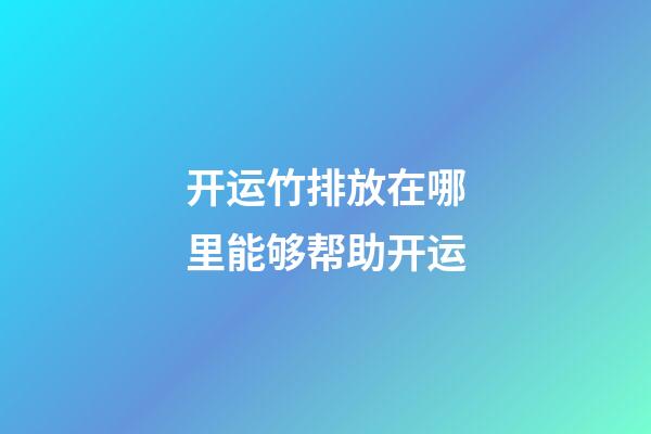 开运竹排放在哪里能够帮助开运