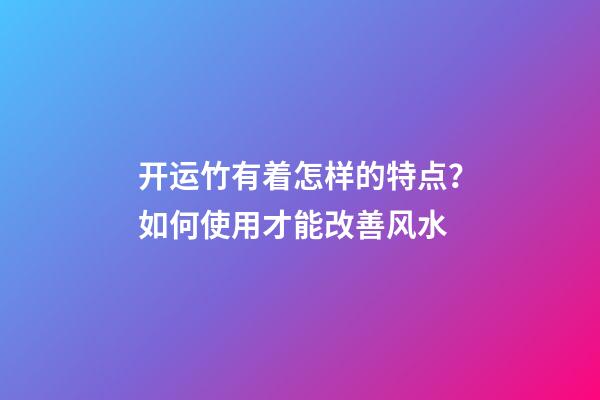 开运竹有着怎样的特点？如何使用才能改善风水