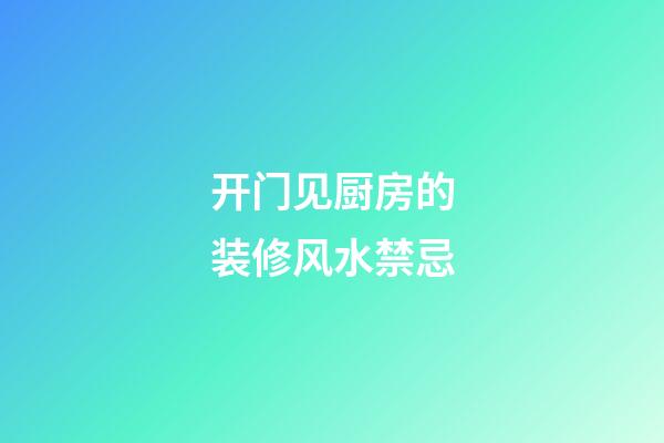 开门见厨房的装修风水禁忌