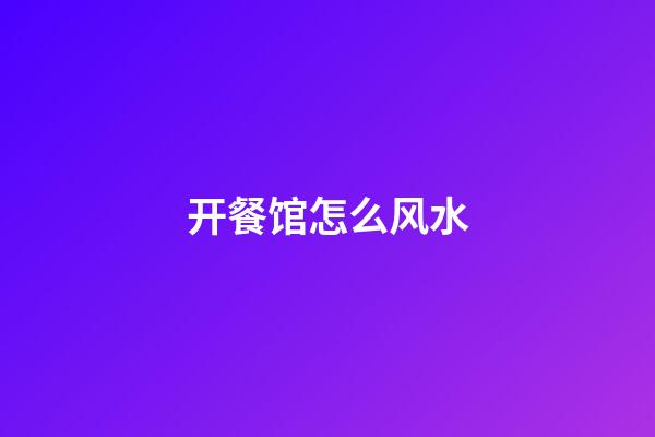 开餐馆怎么风水