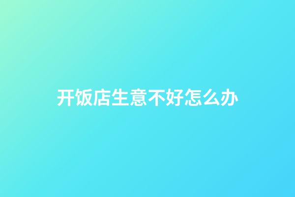开饭店生意不好怎么办