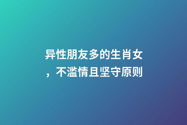 异性朋友多的生肖女，不滥情且坚守原则