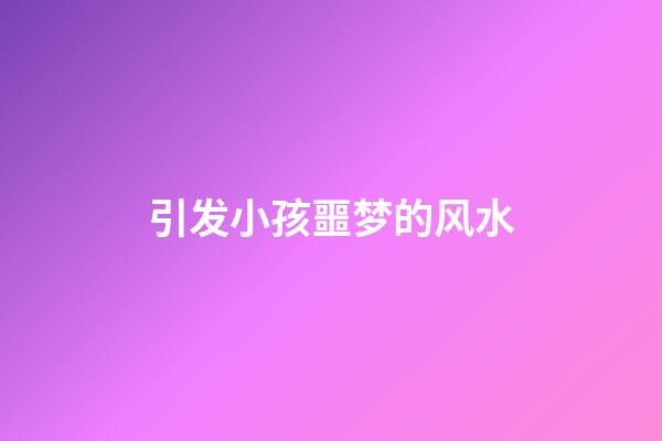 引发小孩噩梦的风水