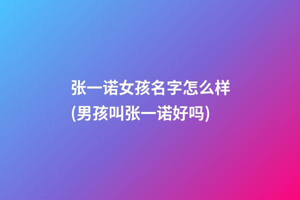 张一诺女孩名字怎么样(男孩叫张一诺好吗)