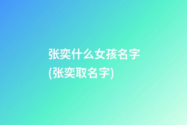 张奕什么女孩名字(张奕取名字)