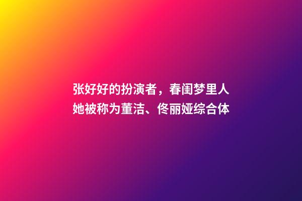张好好的扮演者，春闺梦里人她被称为董洁、佟丽娅综合体-第1张-观点-玄机派