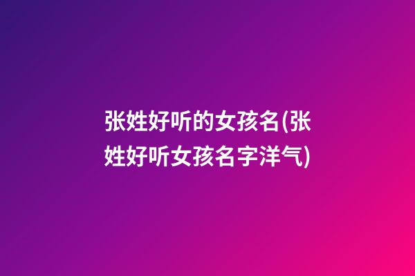 张姓好听的女孩名(张姓好听女孩名字洋气)