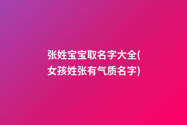 张姓宝宝取名字大全(女孩姓张有气质名字)