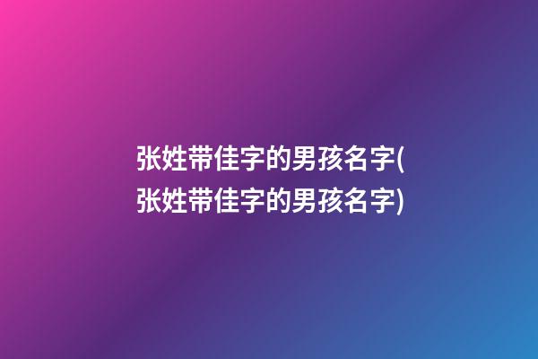 张姓带佳字的男孩名字(张姓带佳字的男孩名字)