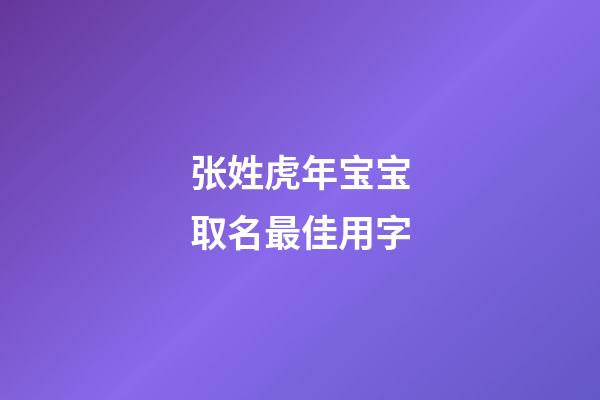 张姓虎年宝宝取名最佳用字(姓张的虎宝宝)-第1张-宝宝起名-玄机派