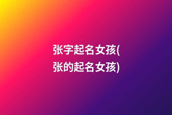 张字起名女孩(张的起名女孩)