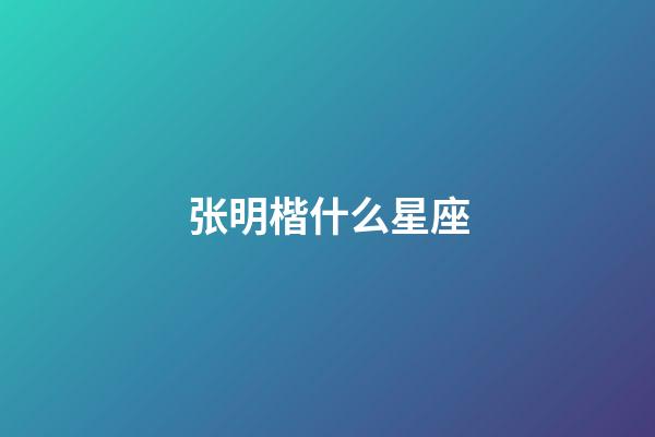 张明楷什么星座-第1张-星座运势-玄机派