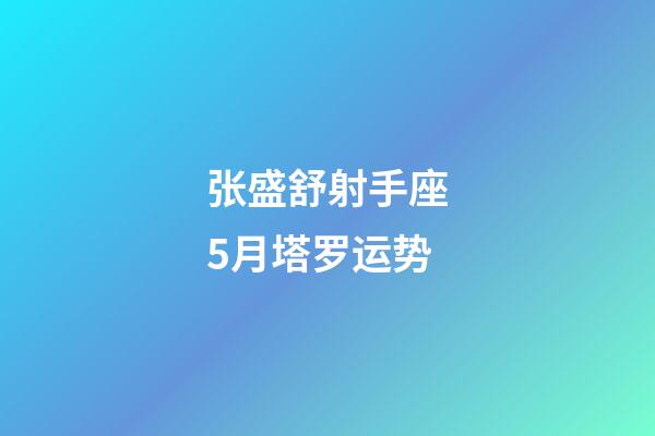 张盛舒射手座5月塔罗运势-第1张-星座运势-玄机派