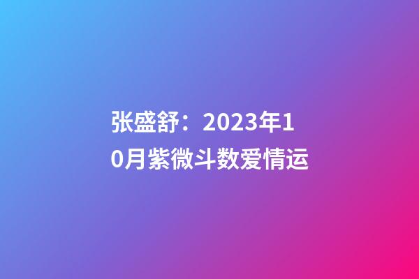 张盛舒：2023年10月紫微斗数爱情运