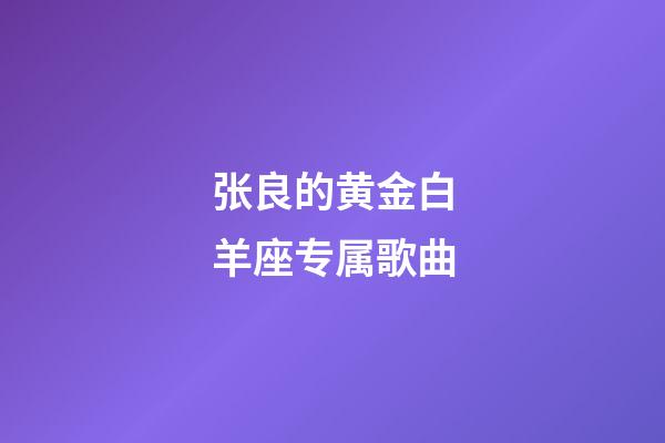 张良的黄金白羊座专属歌曲-第1张-星座运势-玄机派