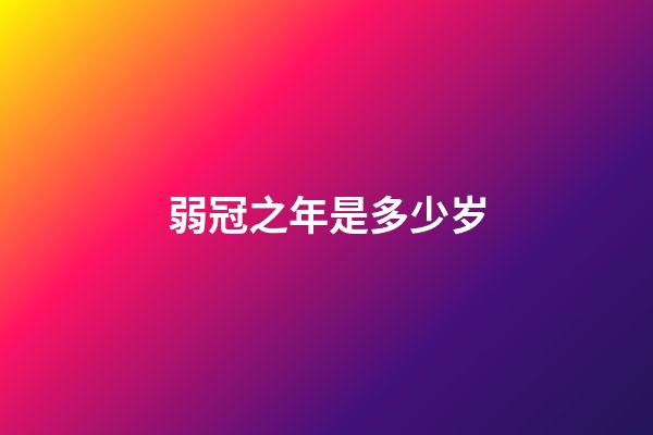 弱冠之年是多少岁