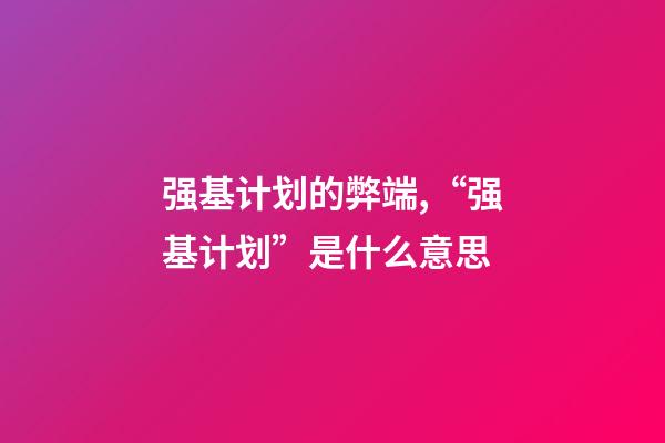 强基计划的弊端,“强基计划”是什么意思-第1张-观点-玄机派