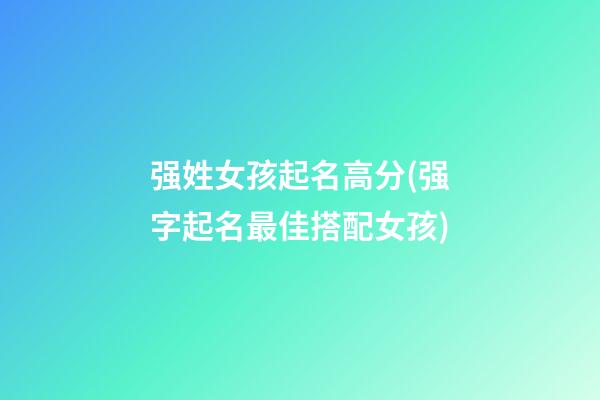 强姓女孩起名高分(强字起名最佳搭配女孩)