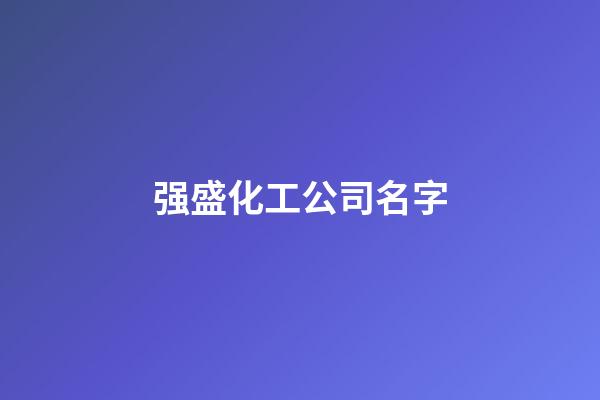 强盛化工公司名字-第1张-公司起名-玄机派