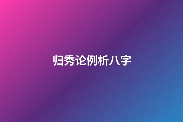 归秀论例析八字
