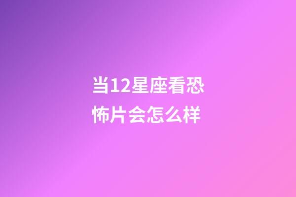 当12星座看恐怖片会怎么样