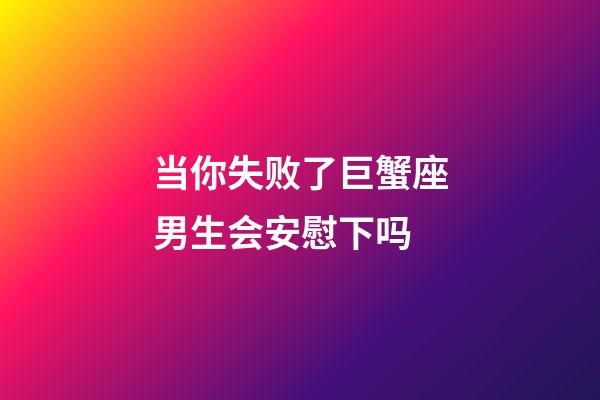 当你失败了巨蟹座男生会安慰下吗-第1张-星座运势-玄机派