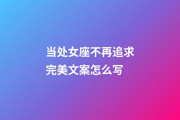 当处女座不再追求完美文案怎么写-第1张-星座运势-玄机派