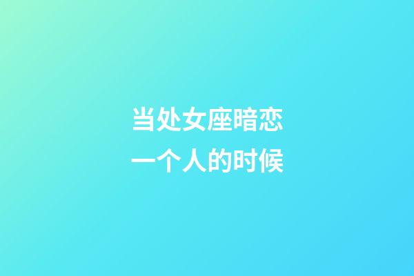 当处女座暗恋一个人的时候-第1张-星座运势-玄机派