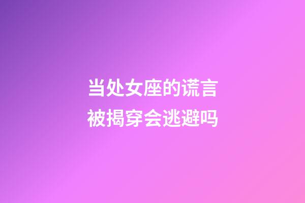 当处女座的谎言被揭穿会逃避吗-第1张-星座运势-玄机派