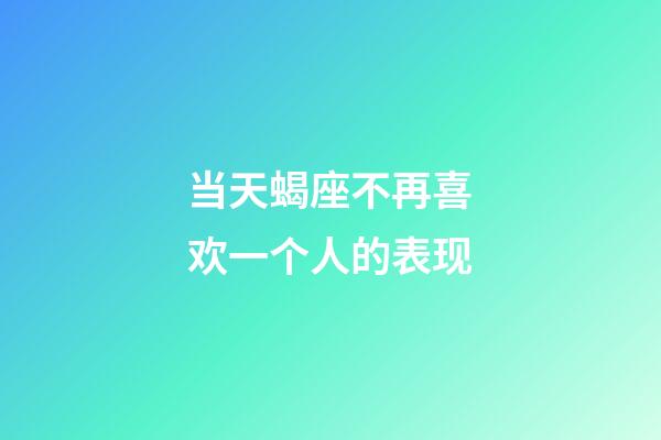 当天蝎座不再喜欢一个人的表现-第1张-星座运势-玄机派